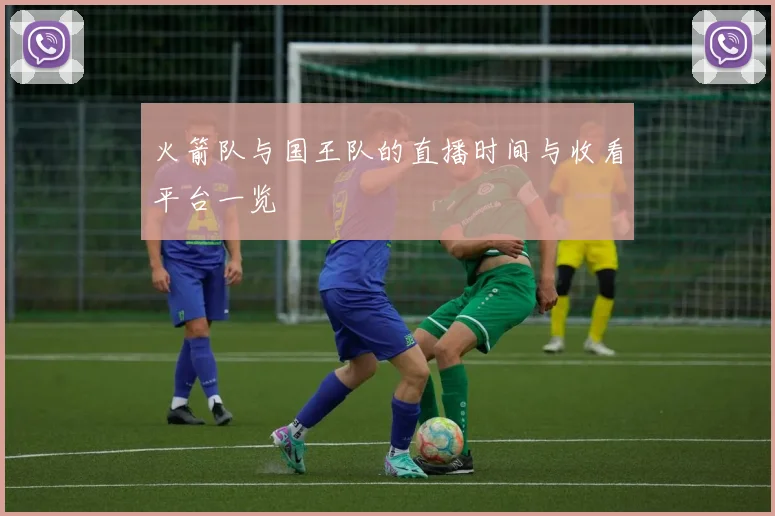 火箭队与国王队的直播时间与收看平台一览